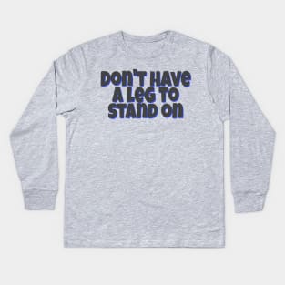 Don't have a leg to stand on Kids Long Sleeve T-Shirt